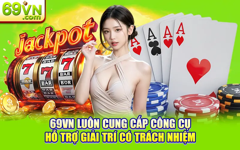 Trải Nghiệm An Toàn - Cờ Bạc Có Trách Nhiệm Tại 69VN 3 69VN luôn cung cấp công cụ hỗ trợ giải trí có trách nhiệm