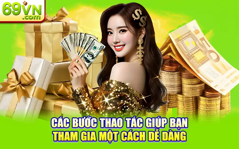 69VN Hoàn Trả Không Giới Hạn Đến 1.5% Tiền Cược 2 Các bước thao tác giúp bạn tham gia một cách dễ dàng