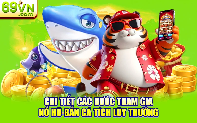 Sự Kiện Nổ Hũ - Bắn Cá Tích Lũy Thưởng Lên Đến 2.888K 3 Chi tiết các bước tham gia Nổ hũ-Bắn cá tích lũy thưởng