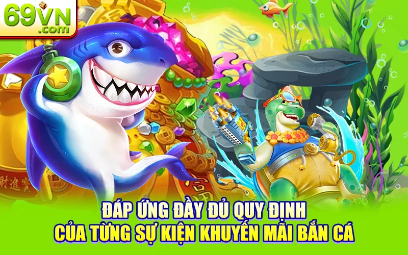 Những Khuyến Mãi Bắn Cá 69VN Hot Nhất Tháng Này 3 Đáp ứng đầy đủ quy định của từng sự kiện khuyến mãi bắn cá