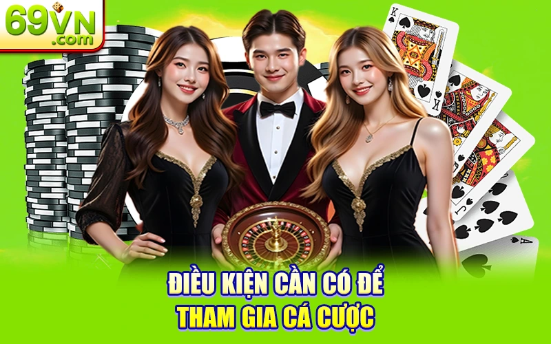 Hướng Dẫn & Điều Kiện Sử Dụng 69VN - Luật Chơi Công Bằng 1 Điều kiện yêu cầu khách hàng trước khi tham gia cá cược