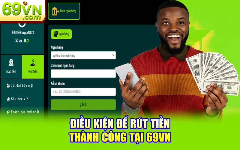 Rút Tiền 69VN Siêu Tốc – An Toàn, Đơn Giản, Nhận Tiền Ngay! 1 Điều kiện để rút tiền thành công tại 69VN