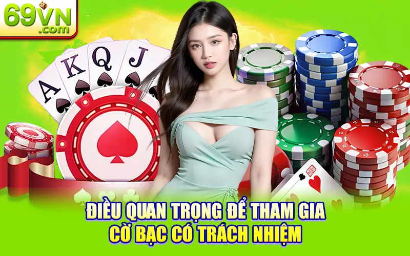Trải Nghiệm An Toàn - Cờ Bạc Có Trách Nhiệm Tại 69VN 1 Điều quan trọng để tham gia cờ bạc có trách nhiệm