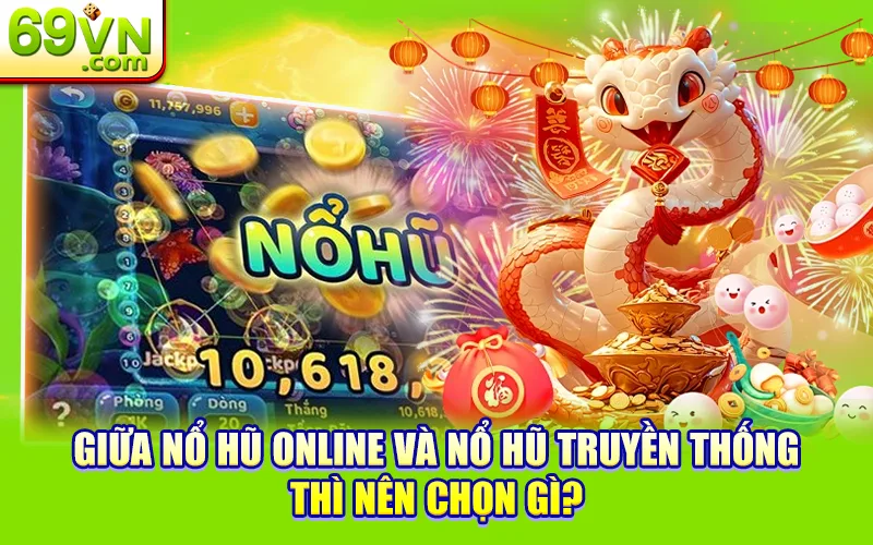 So Sánh Nổ Hũ Online Và Nổ Hũ Truyền Thống? 1 Giữa nổ hũ online và nổ hũ truyền thống thì nên chọn gì?