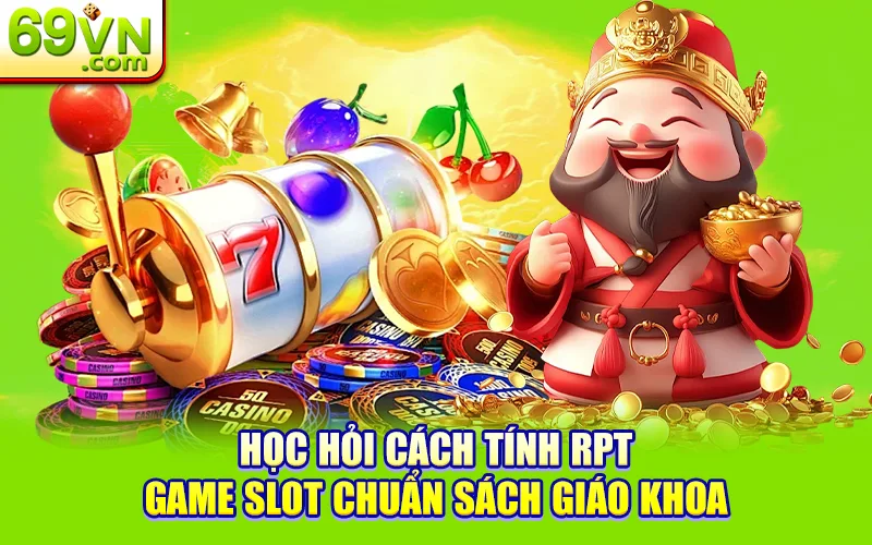 RPT Là Gì? Tác Động Của Chỉ Số Này Đến Kết Quả Slot Game 2 Học hỏi cách tính RPT game slot chuẩn sách giáo khoa