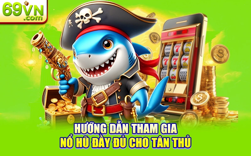 Nổ Hũ Là Gì? Cách Tham Gia Chi Tiết Cho Người Mới 2 Hướng dẫn tham gia nổ hũ đầy đủ cho tân thủ