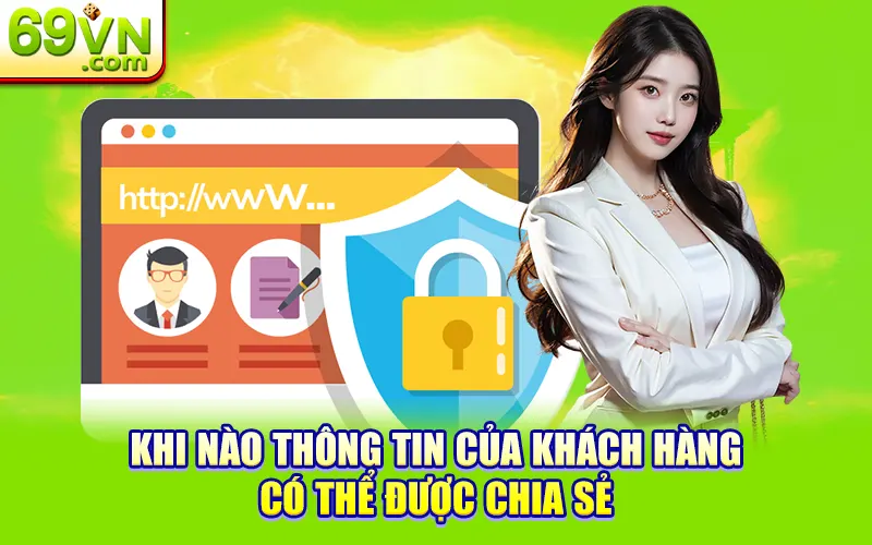 Chính Sách Bảo Mật 69VN - An Toàn Dữ Liệu Quyền Riêng Tư 2 Khi nào thông tin của khách hàng có thể được chia sẻ
