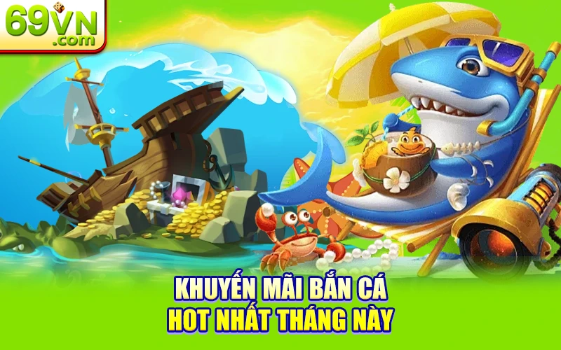 khuyến mãi bắn cá 69VN hot nhất tháng nãy