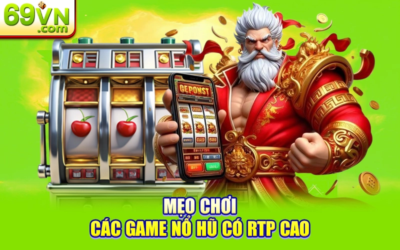 Top Game Nổ Hũ Có Tỷ Lệ RTP Cao Nhất Cho Bạn Tại 69VN 3 Mẹo chơi các game nổ hũ có RTP cao