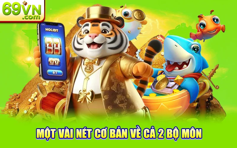 Sự Kiện Nổ Hũ - Bắn Cá Tích Lũy Thưởng Lên Đến 2.888K 1 Một vài nét cơ bản về cả 2 bộ môn