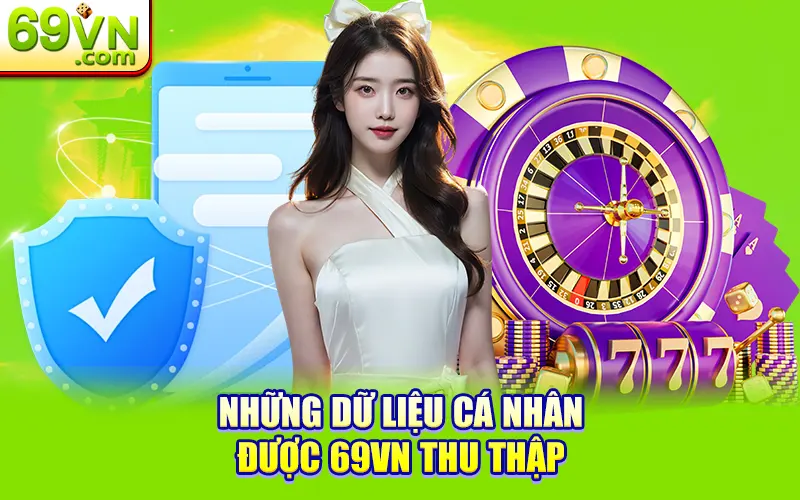Quyền Riêng Tư 69VN - An Toàn Dữ Liệu Cá Nhân 100% 1 Những dữ liệu cá nhân được 69VN thu thập