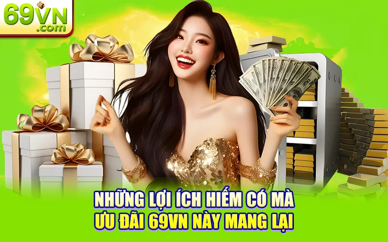 69VN Hoàn Trả Không Giới Hạn Đến 1.5% Tiền Cược 3 Những lợi ích hiếm có mà ưu đãi 69VN này mang lại
