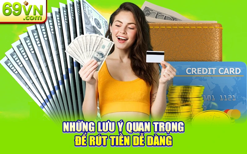 Rút Tiền 69VN Siêu Tốc – An Toàn, Đơn Giản, Nhận Tiền Ngay! 3 Những lưu ý quan trọng để rút tiền dễ dàng