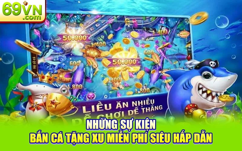 Tổng Hợp Sự Kiện Bắn Cá Tặng Xu Miễn Phí 69VN Siêu Hot 2 Những sự kiện bắn cá tặng xu miễn phí siêu hấp dẫn