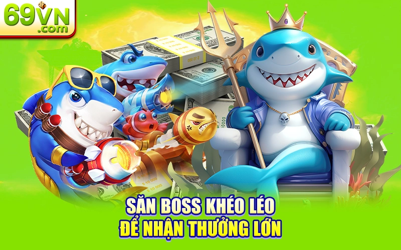 Bắn Cá Đổi Thưởng - Nắm Chắc Cơ Hội Rinh Về Tiền Thật 2 Săn boss khéo léo để nhận thưởng lớn