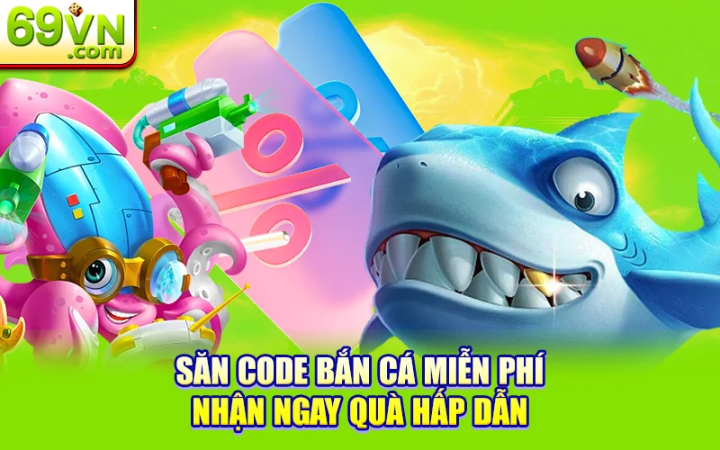 Săn Code Bắn Cá 69VN Miễn Phí – Hướng Dẫn Chi Tiết 1 Săn code bắn cá miễn phí nhận ngay quà hấp dẫn