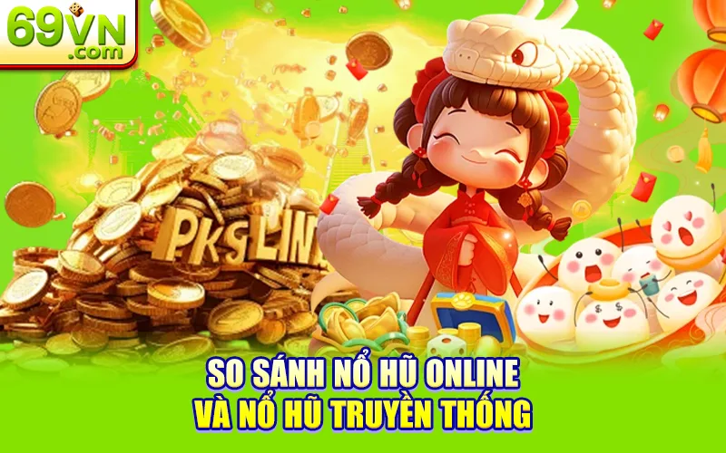 so sánh nổ hũ online và nổ hũ truyền thống
