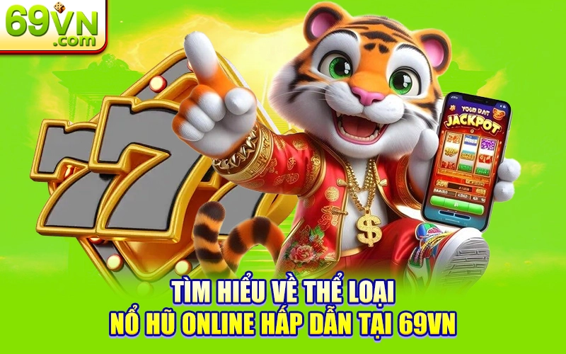 Tìm hiểu về thể loại nổ hũ online hấp dẫn tại 69VN