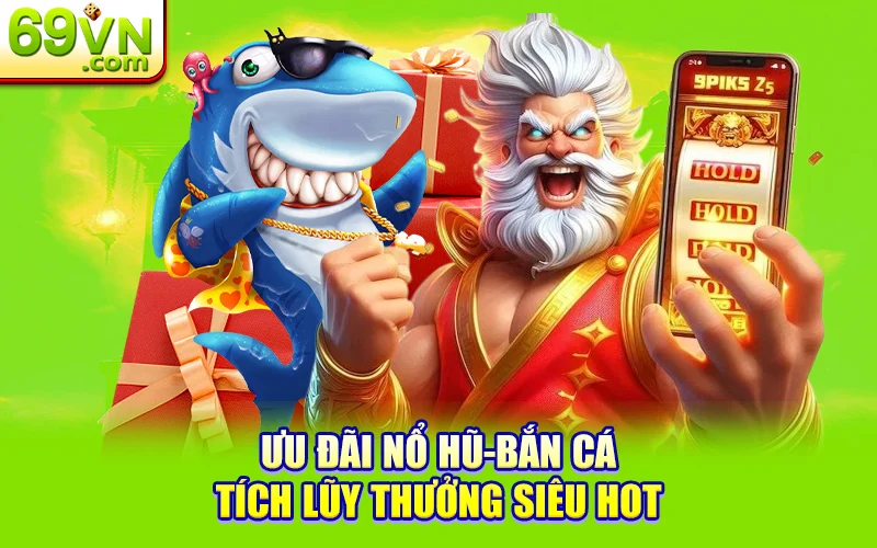 Sự Kiện Nổ Hũ - Bắn Cá Tích Lũy Thưởng Lên Đến 2.888K 2 Ưu đãi Nổ hũ-Bắn cá tích lũy thưởng siêu hot
