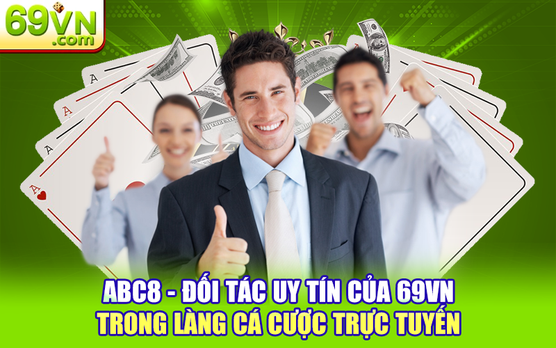 ABC8 - Nhà Cái Xanh Chín Được 69VN Tín Nhiệm Hợp Tác 3 ABC8 - Đối tác uy tín của 69VN trong làng cá cược trực tuyến