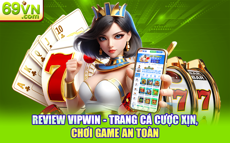 Review VIPWIN – Trang Cá Cược Xịn, Chơi Game An Toàn
